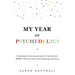 My Year of Psychedelics: Exploring the Amazing Potential of Mushrooms, Mdma, LSD and Other Life-Enhancing Substances