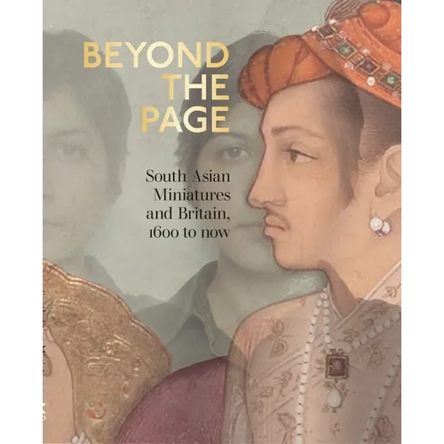 Beyond the Page: South Asian Miniatures and Britain, 1600 to Now