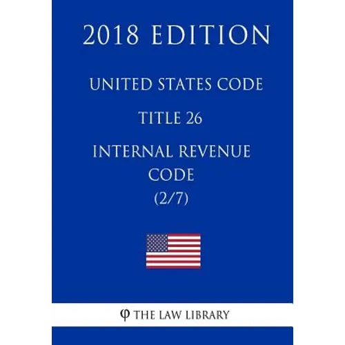 United States Code - Title 26 - Internal Revenue Code (2/7) (2018 Edition)