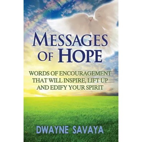 Messages Of Hope: Words of Encouragement That Will Inspire, Lift Up, Challenge and Edify Your Spirit