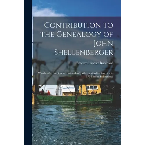 Contribution to the Genealogy of John Shellenberger: Watchmaker in Geneva, Switzerland, Who Arrived in America in 1754 From Switzerland