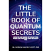 The Little Book of Quantum Secrets: How To Get More Of What You Want On Purpose And Without Fail
