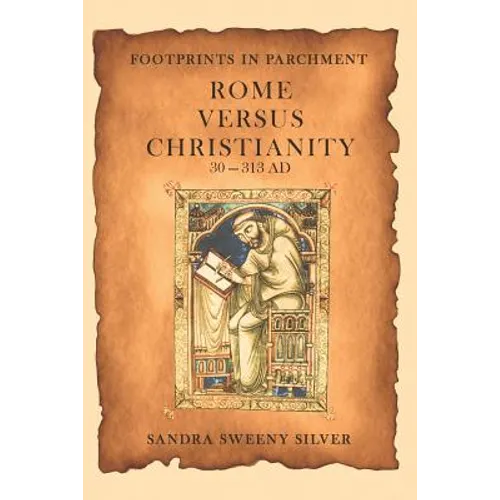 Footprints in Parchment: Rome Versus Christianity 30-313 Ad