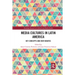 Media Cultures in Latin America: Key Concepts and New Debates