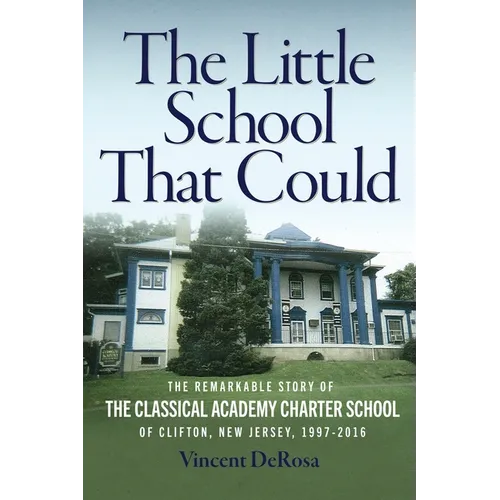 The Little School That Could: The Remarkable Story of The Classical Academy Charter School of Clifton, New Jersey (1997-2016)