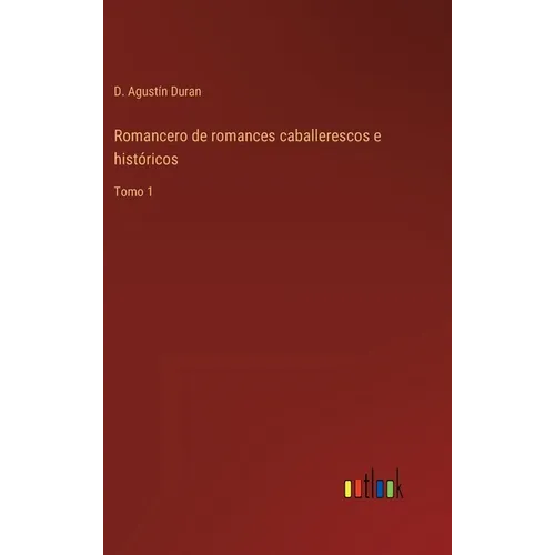 Romancero de romances caballerescos e históricos: Tomo 1