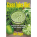 Green Juice Diet: Energizing Green Juice Recipes and Green Smoothie Heaven