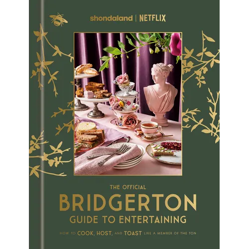The Official Bridgerton Guide to Entertaining: How to Cook, Host, and Toast Like a Member of the Ton: A Cookbook