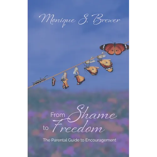From Shame to Freedom: The Parental Guide to Encouragement