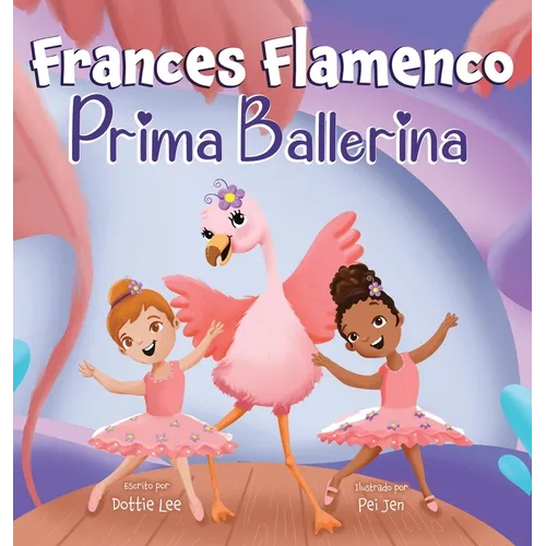 Frances Flamenco Prima Ballerina: Un libro ilustrado para niños sobre la danza, la amistad y la bondad para niños de 4 a 8 años