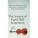 The Science of Rapid Skill Acquisition: Advanced Methods to Learn, Remember, and Master New Skills and Information