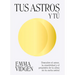 Tus Astros Y Tú: Descubre El Amor, La Creatividad Y El Propósito de Tu Alma En Tu Carta Astral