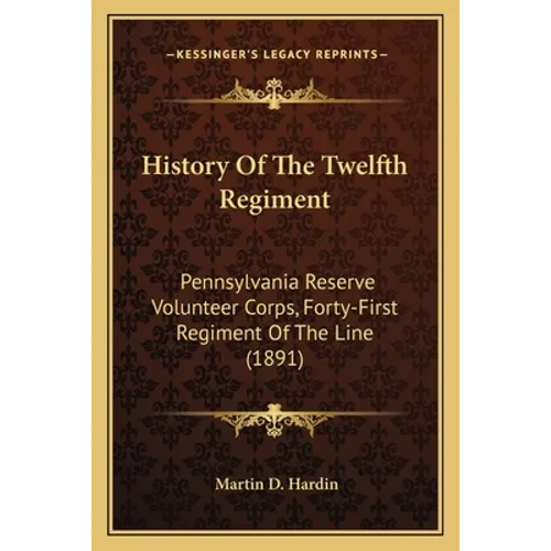 History Of The Twelfth Regiment: Pennsylvania Reserve Volunteer Corps, Forty-First Regiment Of The Line (1891)