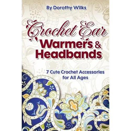 Crochet Ear Warmers and Headbands: 7 Cute Crochet Accessories for All Ages