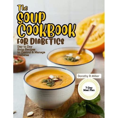 The Soup Cookbook for Diabetics: Day to Day Soup Recipes to Control and Manage Diabetes