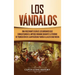 Los Vándalos: Una Fascinante Guía de los Bárbaros que Conquistaron el Imperio Romano Durante el Período de Transición de la Antigüedad Tardía a la Alt