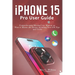 iPhone 15 Pro User Guide: Comprehensive Missing User Manual on How to Master the Device including New iOS Tips and Tricks