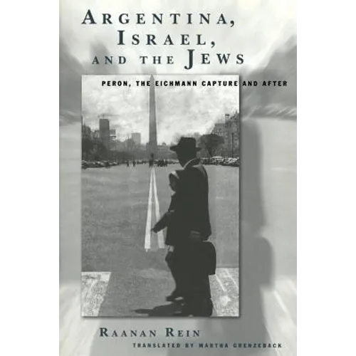 Argentina, Israel, and the Jews: Peron, the Eichmann Capture and After