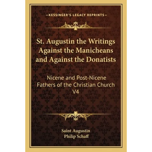 St. Augustin the Writings Against the Manicheans and Against the Donatists: Nicene and Post-Nicene Fathers of the Christian Church V4