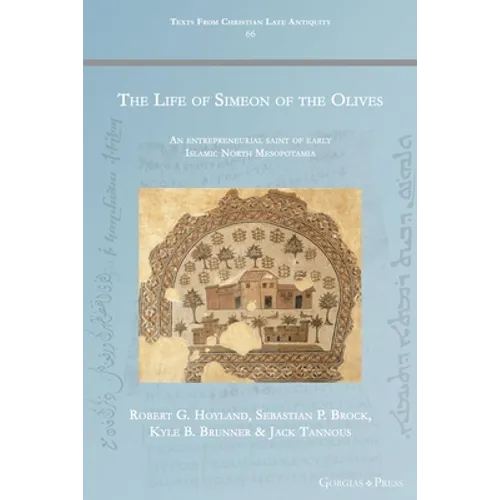 The Life of Simeon of the Olives: An entrepreneurial saint of early Islamic North Mesopotamia