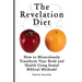 The Revelation Diet - How to Miraculously Transform Your Body and Health Using Sound Biblical Methods!