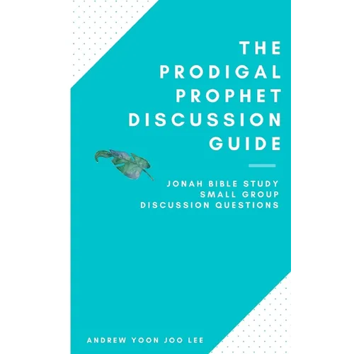 The Prodigal Prophet Discussion Guide: Jonah Bible Study Small Group Discussion Questions