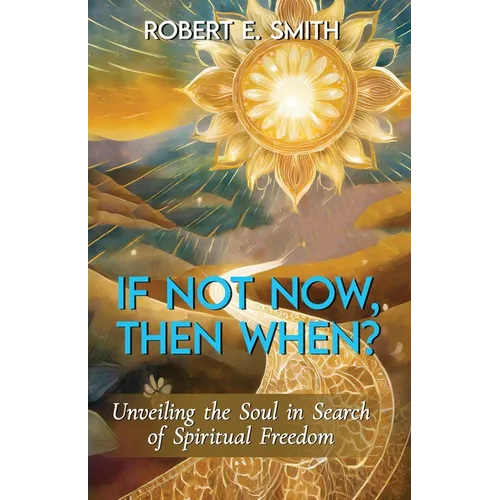 If Not Now, Then When? Unveiling The Soul In Search Of Spiritual Freedom