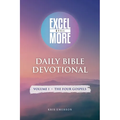 Excel Still More Daily Bible Devotional: Volume 1 - The Four Gospels: Volume 1 -