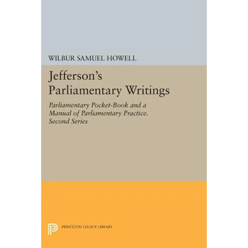 Jefferson's Parliamentary Writings: Parliamentary Pocket-Book and a Manual of Parliamentary Practice. Second Series
