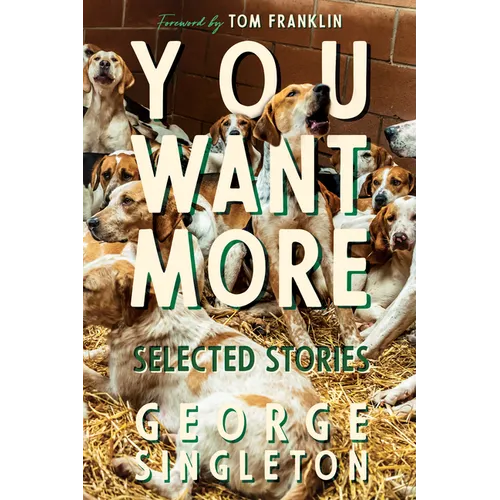 You Want More: Selected Stories of George Singleton