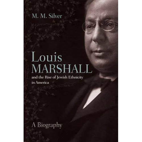Louis Marshall and the Rise of Jewish Ethnicity in America: A Biography