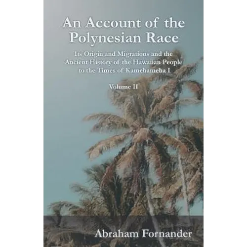 An Account of the Polynesian Race - Its Origin and Migrations and the Ancient History of the Hawaiian People to the Times of Kamehameha I - Volume II