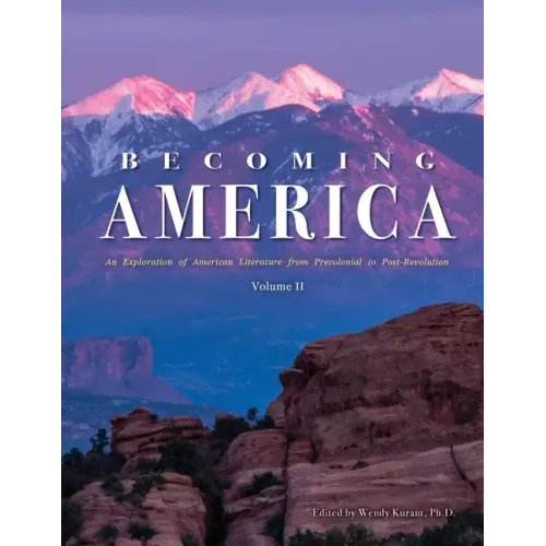 Becoming America: An Exploration of American Literature from Precolonial to Post-Revolution: Volume II