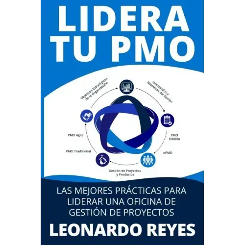 Lidera Tu Pmo: Las Mejores Prácticas Para Liderar Una Oficina de Gestión de Proyectos