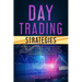Day Trading Strategies: Advanced Techniques to Trade for a Living with Options, Forex, Stocks and Futures. Tips, Tricks and Tools to Manage Da