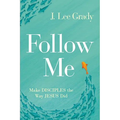 Follow Me: Make Disciples the Way Jesus Did