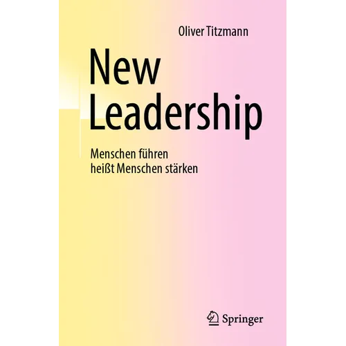 New Leadership: Menschen Führen Heißt Menschen Stärken