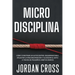 Microdisciplina: Cómo construir un autocontrol inquebrantable, aplastar la procrastinación y alcanzar el éxito a través de pequeños hábitos diarios