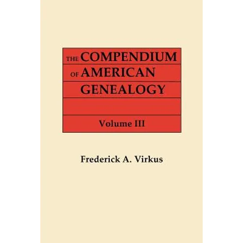 Compendium of American Genealogy: First Familise of America. a Genealogical Encyclopedia of the United States. in Seven Volumes. Volume III (1928)