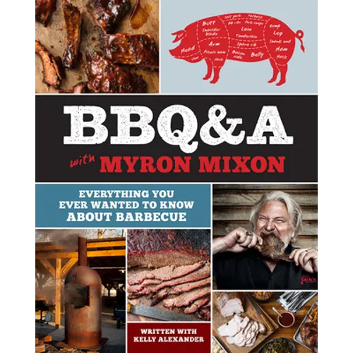 Bbq&a with Myron Mixon: Everything You Ever Wanted to Know about Barbecue