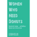 Women Who Need Donuts: Honoring Our Cravings . . . and Building a Business and a Life out of Love.