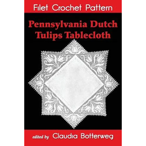 Pennsylvania Dutch Tulips Tablecloth Filet Crochet Pattern: Complete Instructions and Chart