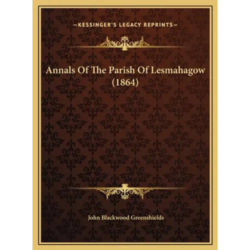 Annals Of The Parish Of Lesmahagow (1864)