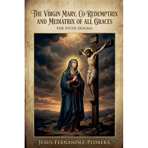 The Virgin Mary, Co-Redemptrix and Mediatrix of all Graces