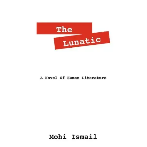 The Lunatic: A Novel of Human Literature