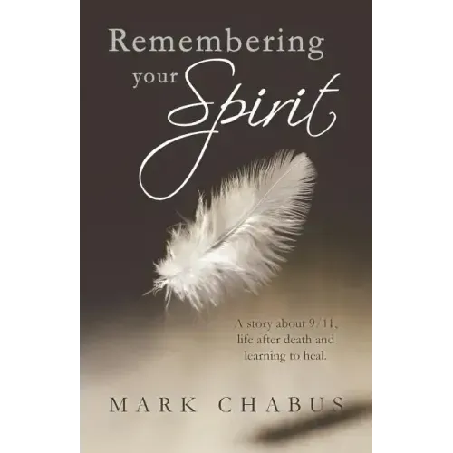 Remembering Your Spirit: A Story about 9/11, Life After Death and Learning to Heal.