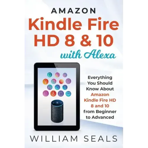 Amazon Kindle Fire HD 8 & 10 With Alexa: Everything You Should Know From Beginner To Advanced