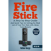 Fire Stick: A Step by Step Guide and Quick Tips for Getting the Most out of Your Fire Stick with Alexa Voice Remote