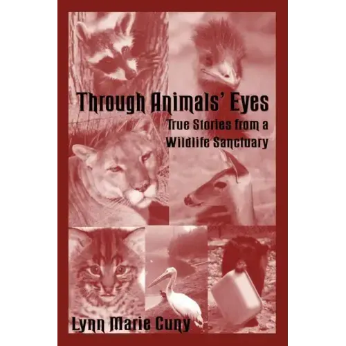 Through Animals' Eyes: True Stories from a Wildlife Sanctuary