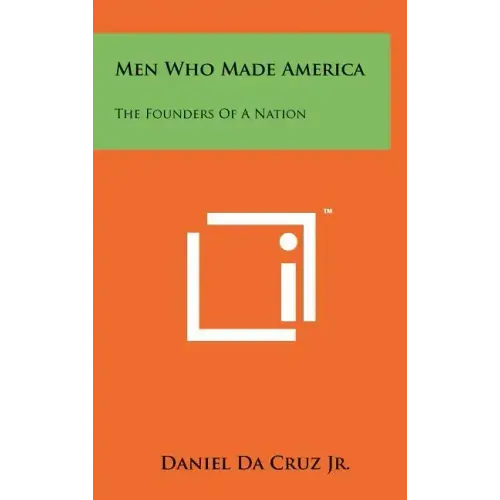 Men Who Made America: The Founders Of A Nation
